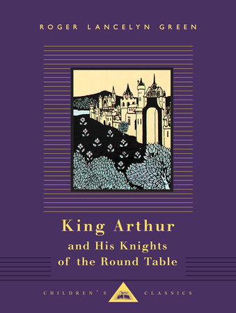 Cover image from Everyman's Library Children's Classics edition of King Arthur And His Knights Of The Round Table