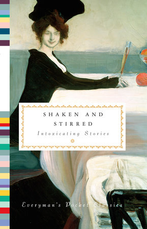 Cover image from Everyman's Pocket Classics 2016 edition of Shaken and Stirred: Intoxicating Stories by Tesdell, Diana Secker [Editor]
